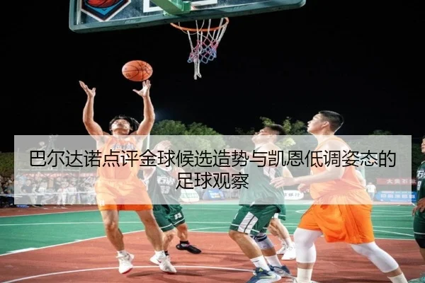 巴尔达诺点评金球候选造势与凯恩低调姿态的足球观察 | BANDAO